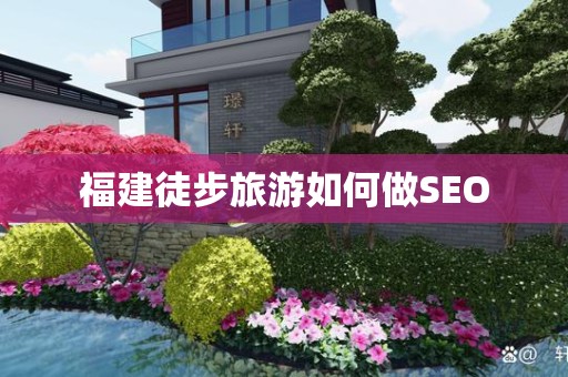 福建徒步旅游如何做SEO