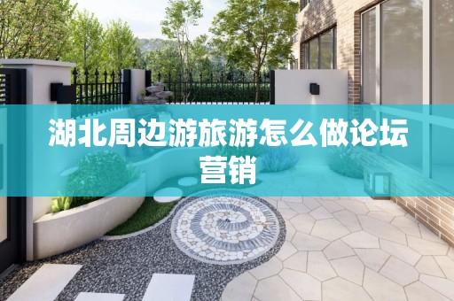 湖北周边游旅游怎么做论坛营销