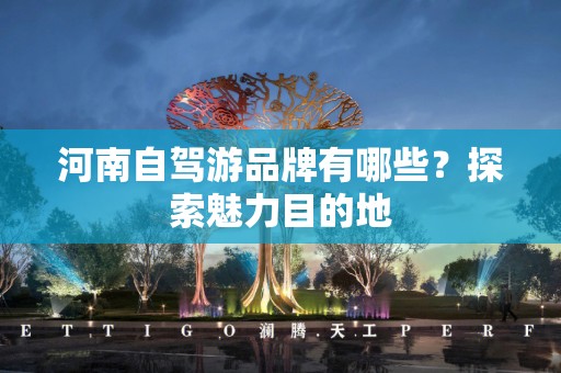 河南自驾游品牌有哪些？探索魅力目的地