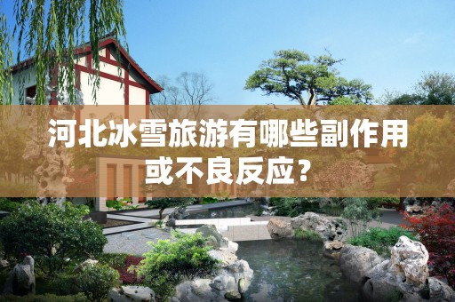 河北冰雪旅游有哪些副作用或不良反应？