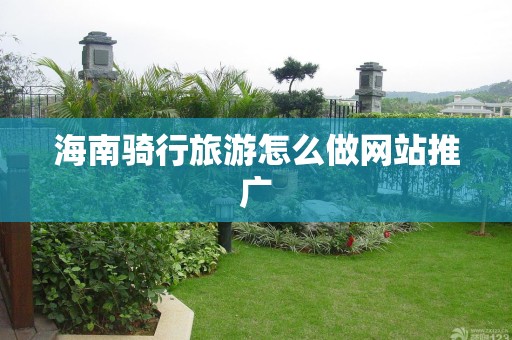 海南骑行旅游怎么做网站推广
