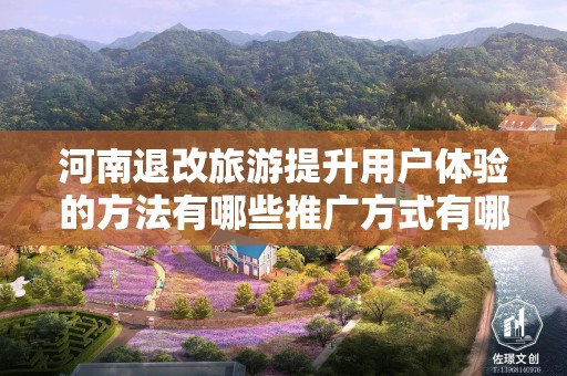 河南退改旅游提升用户体验的方法有哪些推广方式有哪些